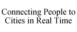 CONNECTING PEOPLE TO CITIES IN REAL TIME