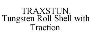 TRAXSTUN. TUNGSTEN ROLL SHELL WITH TRACTION.