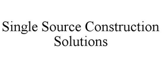 SINGLE SOURCE CONSTRUCTION SOLUTIONS