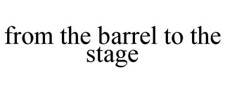 FROM THE BARREL TO THE STAGE