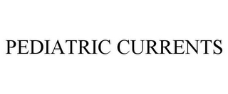 PEDIATRIC CURRENTS