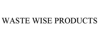 WASTE WISE PRODUCTS