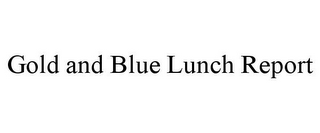 GOLD AND BLUE LUNCH REPORT