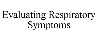 EVALUATING RESPIRATORY SYMPTOMS