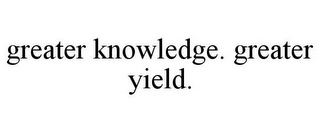 GREATER KNOWLEDGE. GREATER YIELD.