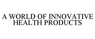 A WORLD OF INNOVATIVE HEALTH PRODUCTS