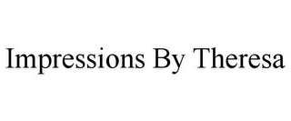 IMPRESSIONS BY THERESA