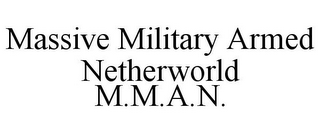 MASSIVE MILITARY ARMED NETHERWORLD M.M.A.N.