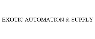 EXOTIC AUTOMATION & SUPPLY