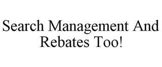 SEARCH MANAGEMENT AND REBATES TOO!