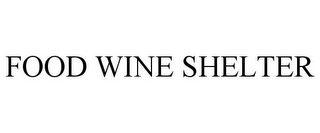 FOOD WINE SHELTER