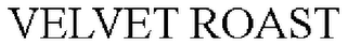 VELVET ROAST