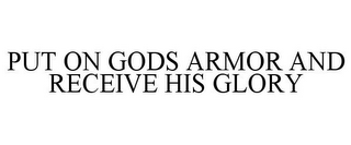 PUT ON GODS ARMOR AND RECEIVE HIS GLORY