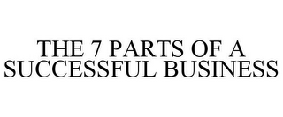 THE 7 PARTS OF A SUCCESSFUL BUSINESS