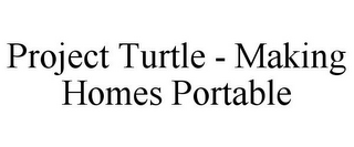 PROJECT TURTLE - MAKING HOMES PORTABLE