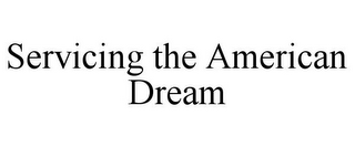 SERVICING THE AMERICAN DREAM