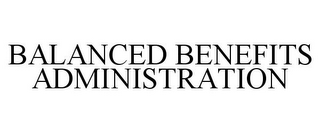 BALANCED BENEFITS ADMINISTRATION