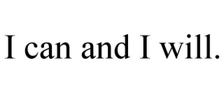 I CAN AND I WILL.