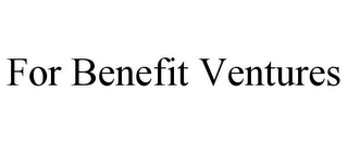 FOR BENEFIT VENTURES