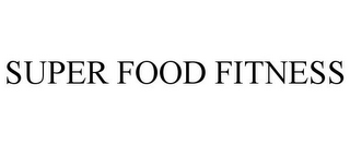 SUPER FOOD FITNESS