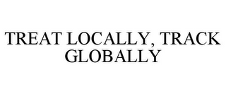 TREAT LOCALLY, TRACK GLOBALLY