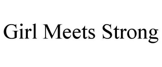 GIRL MEETS STRONG