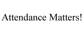 ATTENDANCE MATTERS!