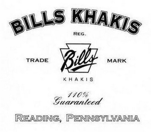 BILLS KHAKIS REG. TRADEMARK BILLS KHAKIS 110% GUARANTEED READING, PENNSYLVANIA