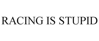 RACING IS STUPID