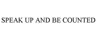 SPEAK UP AND BE COUNTED