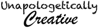 UNAPOLOGETICALLY CREATIVE