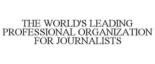 THE WORLD'S LEADING PROFESSIONAL ORGANIZATION FOR JOURNALISTS