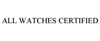 ALL WATCHES CERTIFIED