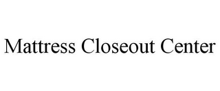 MATTRESS CLOSEOUT CENTER