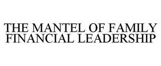 THE MANTEL OF FAMILY FINANCIAL LEADERSHIP