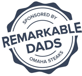 SPONSORED BY REMARKABLE DADS OMAHA STEAKS