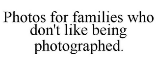 PHOTOS FOR FAMILIES WHO DON'T LIKE BEING PHOTOGRAPHED.