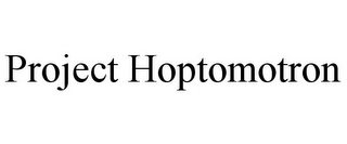 PROJECT HOPTOMOTRON