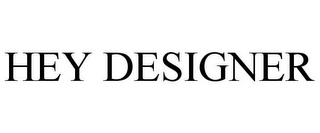 HEY DESIGNER