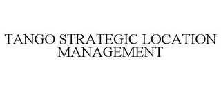 TANGO STRATEGIC LOCATION MANAGEMENT