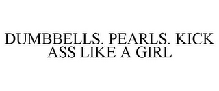 DUMBBELLS. PEARLS. KICK ASS LIKE A GIRL