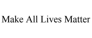 MAKE ALL LIVES MATTER