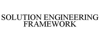 SOLUTION ENGINEERING FRAMEWORK