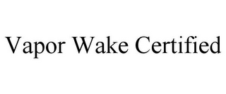 VAPOR WAKE CERTIFIED