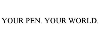 YOUR PEN. YOUR WORLD.