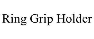 RING GRIP HOLDER