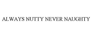 ALWAYS NUTTY NEVER NAUGHTY