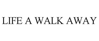 LIFE A WALK AWAY