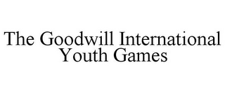 THE GOODWILL INTERNATIONAL YOUTH GAMES