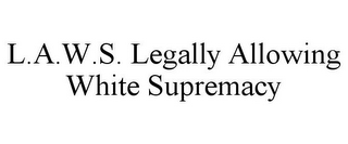 L.A.W.S. LEGALLY ALLOWING WHITE SUPREMACY